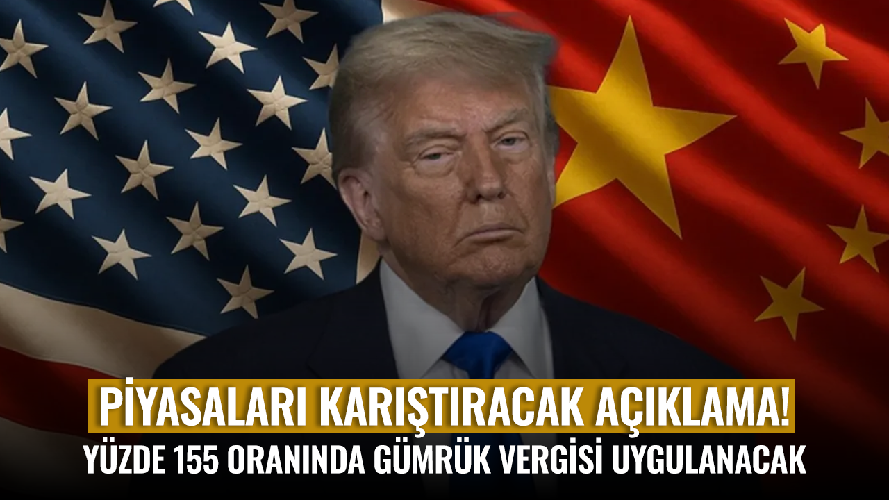 ABD, Çin'e yüzde 155 oranında gümrük vergisi uygulayacak