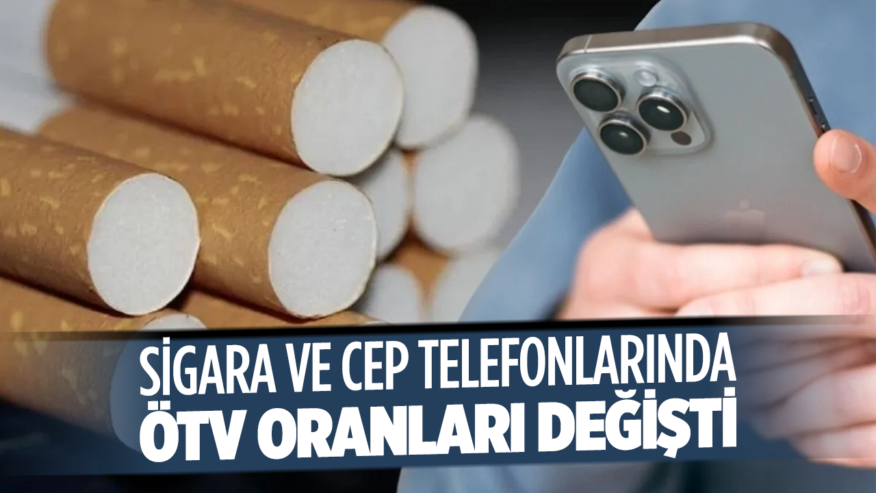 Cumhurbaşkanlığı kararıyla sigara ve cep telefonlarında ÖTV oranları değişti