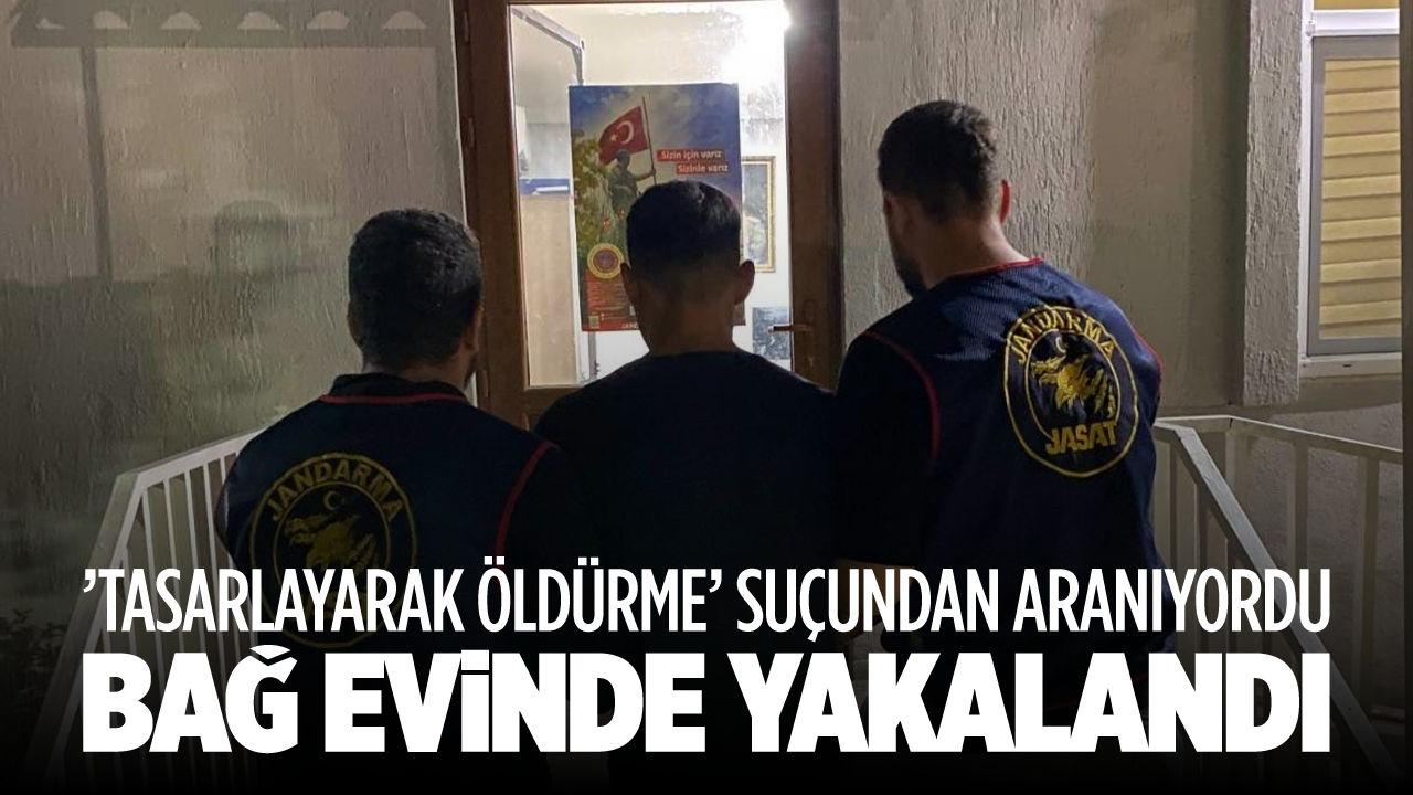 ’Tasarlayarak öldürme’ suçundan aranıyordu bağ evinde yakalandı