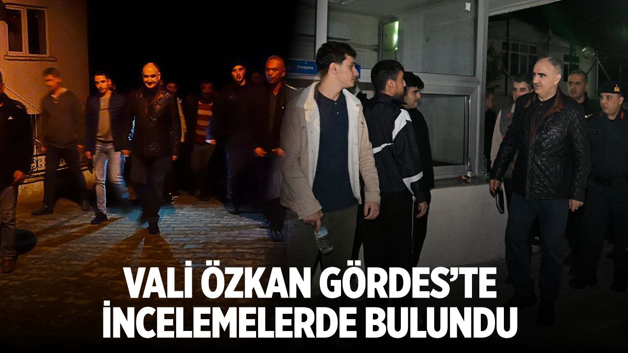 Vali Özkan, deprem sonrası Gördes’te incelemelerde bulundu