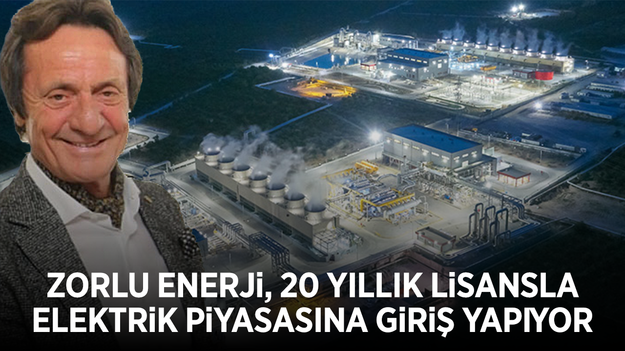 Zorlu Enerji, 20 yıllık lisansla elektrik piyasasına giriş yapıyor