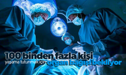 100 binden fazla kişi yaşama tutunmak için organ bağışı bekliyor