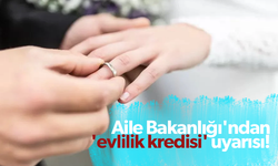 Aile Bakanlığı'ndan 'evlilik kredisi' uyarısı!