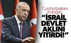 Cumhurbaşkanı Erdoğan:'İsrail devlet aklını yitirdi'