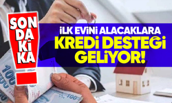 İlk evini alacaklara kredi desteği!