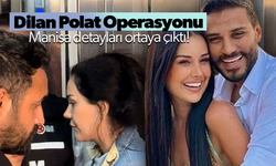 Dilan Polat operasyonu Manisa’ya sıçramıştı… Yeni detaylar ortaya çıktı!