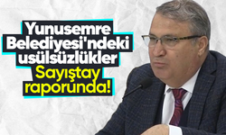 Yunusemre Belediyesi'ndeki usülsüzlükler Sayıştay raporunda!