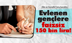 Evlenen gençlere faizsiz 150 bin lira!