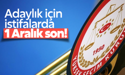 Adaylık için istifalarda 1 Aralık son!