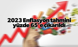 2023 Enflasyon tahmini yüzde 65'e çıkarıldı