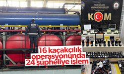 16 kaçakçılık operasyonunda 24 şüpheliye işlem!