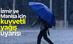 İzmir ve Manisa için kuvvetli yağış uyarısı!