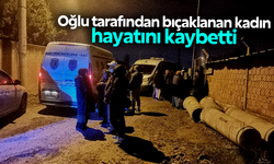 Oğlu tarafından bıçaklanan kadın hayatını kaybetti