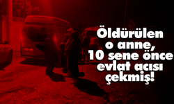 Öldürülen o anne, 10 sene önce evlat acısı çekmiş