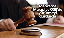 Mahkeme Muradiye OSB'de yürütmeyi durdurdu