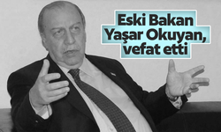 Eski Bakan Okuyan, tedavi gördüğü hastanede vefat etti