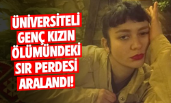 Üniversiteli genç kızın ölümündeki sır perdesi aralandı