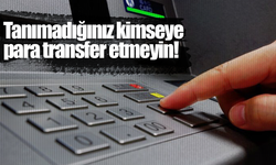 Tanımadığınız kimseye para transfer etmeyin