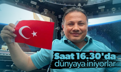 Saat 16.30'da dünyaya iniyorlar