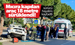 Mıcıra kapılan araç 18 metre sürüklendi, sürücü hayatını kaybetti!