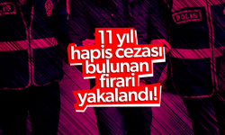 11 yıl hapis cezası bulunan firari yakalandı!