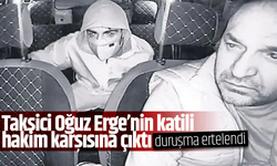 Taksici Oğuz Erge’nin katili hakim karşısına çıktı, duruşma ertelendi