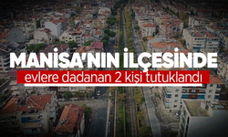 Salihli'de evlere dadanan 2 kişi tutuklandı