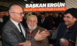 Başkan Ergün esnaf ve vatandaşla buluştu