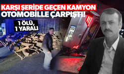 Karşı şeride geçen kamyon otomobille çarpıştı: 1 ölü, 1 yaralı