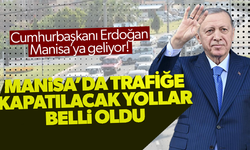 Cumhurbaşkanı geliyor, Manisa'da trafiğe kapatılacak yollar...