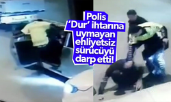 Polis ‘Dur’ ihtarına uymayan ehliyetsiz sürücüyü darp etti!