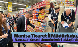 Manisa Ticaret İl Müdürlüğü, Ramazan öncesi denetimlerini sıklaştırdı
