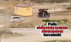 Polis ehliyetsiz traktör sürücüsünü kovaladı!