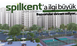 Spilkent Toplu Konut Projesi'nde başvurular alınmaya başladı