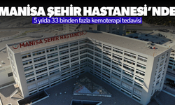 Manisa Şehir Hastanesi'nde 5 yılda 33 binden fazla hasta kemoterapi gördü