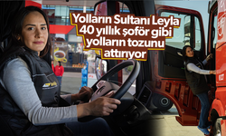 “Yolların Sultanı” Leyla için tır şoförlüğü bir tutku