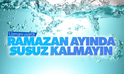 Ramazan ayında susuz kalmayın