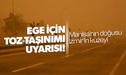 Ege için toz taşınımı uyarısı!