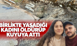 Birlikte yaşadığı kadını öldürüp kuyuya attı!