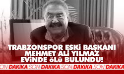 Trabzonspor eski başkanı Mehmet Ali Yılmaz evinde ölü bulundu!