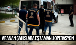 Aranan şahıslara eş zamanlı operasyon!