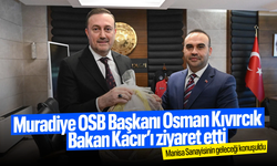 MUOSB Başkanı Osman Kıvırcık'tan Bakan Kacır’a ziyaret