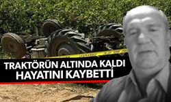 Devrilen traktörünün altında kalan adam hayatını kaybetti