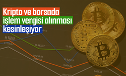 Kripto ve borsada işlem vergisi alınması kesinleşiyor