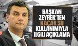 Başkan Zeyrek’ten kaçak su kullanımı açıklaması