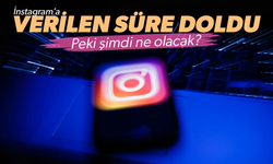 Instagram'a verilen süre doldu, Peki şimdi ne olacak