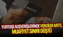 Yurtdışı alışverişlerinde vergiler artırıldı, muafiyet sınırı düşürüldü