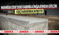 Manisa OSB'deki fabrika inşaatında göçük... 1 işçi hayatını kaybetti!