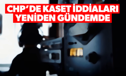 CHP’de kaset iddiaları yeniden gündemde