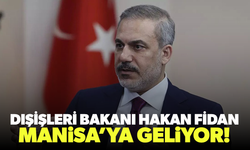 Dışişleri Bakanı Hakan Fidan Manisa’ya geliyor